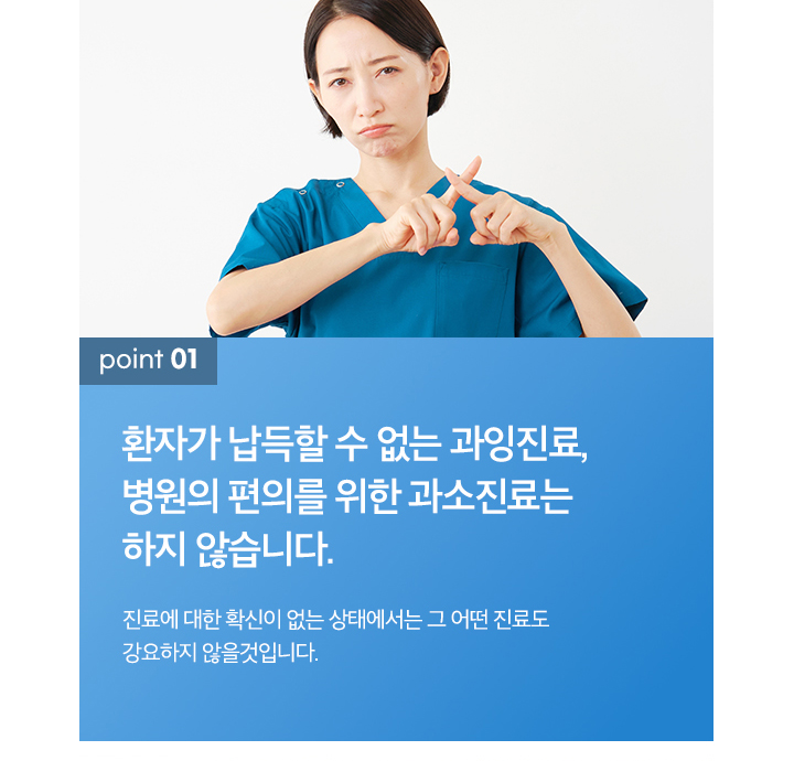 1.환자가 납들할 수 없는 과잉진료, 병원의 편의를 위한 과소진료는 하지 않습니다.